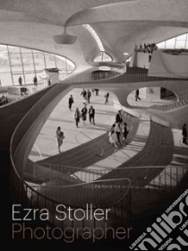 Ezra Stoller, Photographer libro in lingua di Rappaport Nina, Stoller Erica, Grundberg Andy (INT), Busch Akiko (CON), Dixon John Morris (CON)