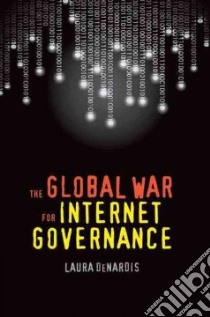 The Global War for Internet Governance libro in lingua di Denardis Laura