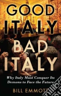 Good Italy, Bad Italy libro in lingua di Emmott Bill