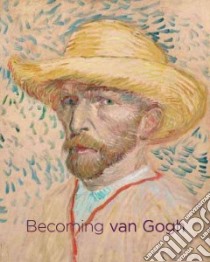 Becoming Van Gogh libro in lingua di Standring Timothy, Van Tilborgh Louis, Myers Nicole, Van Eitert Everett, Kendall Richard