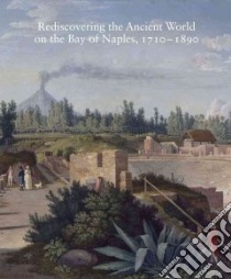 Rediscovering the Ancient World on the Bay of Naples, 1710-1890 libro in lingua di Mattusch Carol C. (EDT)