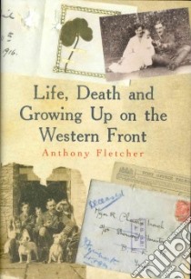 Life, Death, and Growing Up on the Western Front libro in lingua di Fletcher Anthony