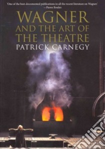 Wagner and the Art of the Theatre libro in lingua di Carnegy Patrick