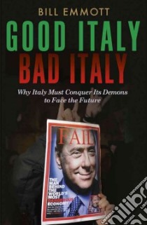 Good Italy, Bad Italy libro in lingua di Emmott Bill