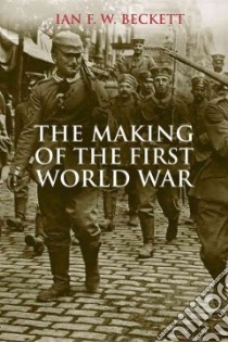 The Making of the First World War libro in lingua di Beckett Ian F. W.