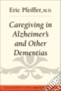 Caregiving in Alzheimer's and Other Dementias libro in lingua di Pfeiffer Eric M.D., Sierens Gayle (FRW)