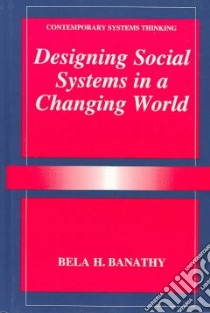 Designing Social Systems in a Changing World libro in lingua di Banathy Bela H.