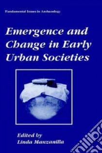 Emergence and Change in Early Urban Societies libro in lingua di Linda Manzanilla