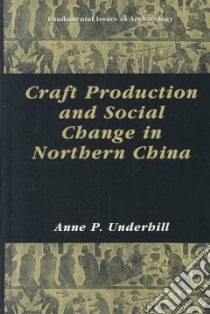 Craft Production and Social Change in Northern China libro in lingua di Underhill Anne P.