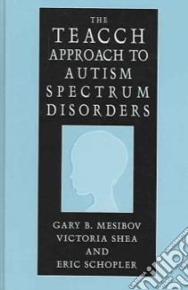 The TEACCH Approach To Autism Spectrum Disorders libro in lingua di Mesibov Gary B., Shea Victoria, Schopler Eric