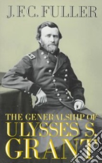 The Generalship of Ulysses S. Grant libro in lingua di Fuller J. F. C.