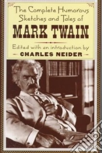 The Complete Humorous Sketches and Tales of Mark Twain libro in lingua di Twain Mark, Neider Charles (EDT)