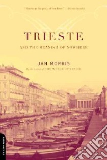 Trieste and the Meaning of Nowhere libro in lingua di Morris Jan