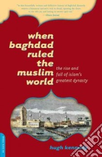 When Baghdad Ruled the Muslim World libro in lingua di Kennedy Hugh
