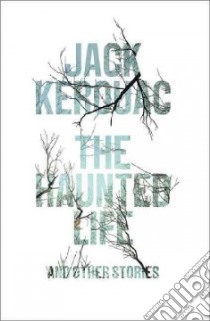 The Haunted Life And Other Writings libro in lingua di Kerouac Jack, Tietchen Todd (EDT)
