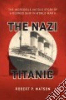The Nazi Titanic libro in lingua di Watson Robert P.
