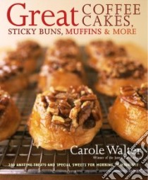 Great Coffee Cakes, Sticky Buns, Muffins & More libro in lingua di Walter Carole