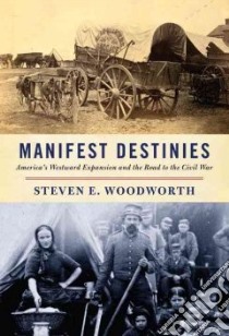 Manifest Destinies libro in lingua di Woodworth Steven E.