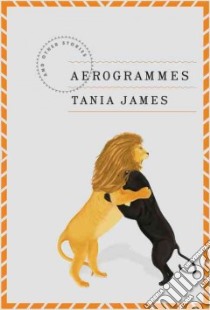 Aerogrammes And Other Stories libro in lingua di James Tania