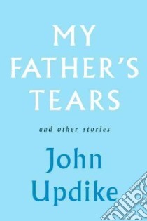 My Father's Tears and Other Stories libro in lingua di Updike John