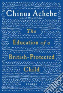 The Education of a British-Protected Child libro in lingua di Achebe Chinua