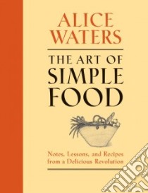 The Art of Simple Food libro in lingua di Waters Alice, Curtan Patricia (ILT), Kerr Kelsie (CON), Streiff Fritz (CON)