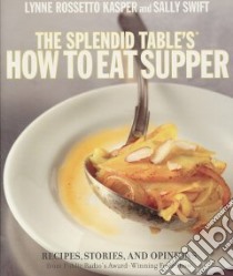 The Splendid Table's How to Eat Supper libro in lingua di Kasper Lynne Rossetto, Swift Sally