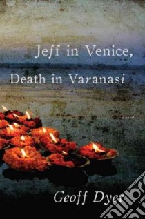 Jeff in Venice, Death in Varanasi libro in lingua di Dyer Geoff