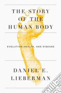 The Story of the Human Body libro in lingua di Lieberman Daniel E.