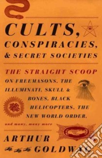 Cults, Conspiracies, and Secret Societies libro in lingua di Goldwag Arthur