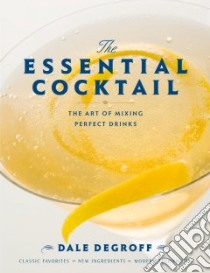 The Essential Cocktail libro in lingua di Degroff Dale