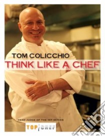 Think Like a Chef libro in lingua di Colicchio Tom, Young Catherine, Silverbush Lori, Fri Sean, Bettencourt Bill (PHT)