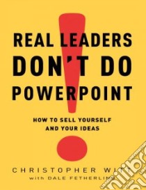 Real Leaders Don't Do PowerPoint libro in lingua di Witt Christopher, Fetherling Dale