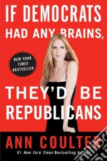 If Democrats Had Any Brains, They'd Be Republicans libro in lingua di Coulter Ann H.