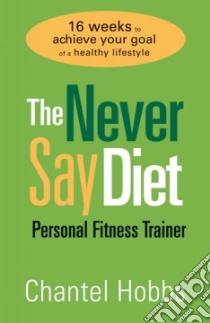 The Never Say Diet Personal Fitness Trainer libro in lingua di Hobbs Chantel