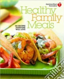 American Heart Association Healthy Family Meals libro in lingua di American Heart Association