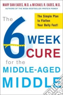 The 6 Week Cure for the Middle-Aged Middle libro in lingua di Eades Michael R., Eades Mary Dan