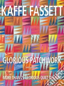 Glorious Patchwork libro in lingua di Fassett Kaffe, Lucy Liza Prior, Patterson Debbie (PHT)