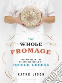 The Whole Fromage libro in lingua di Lison Kathe