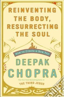 Reinventing the Body, Resurrecting the Soul libro in lingua di Chopra Deepak