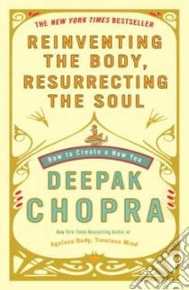 Reinventing the Body, Resurrecting the Soul libro in lingua di Chopra Deepak