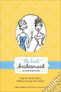 The Knot Bridesmaid Handbook libro in lingua di Roney Carley