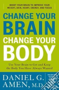 Change Your Brain, Change Your Body libro in lingua di Amen Daniel G.