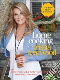 Home Cooking With Trisha Yearwood libro in lingua di Yearwood Trisha, Yearwood Gwen (CON), Bernard Beth Yearwood (CON), Brooks Garth (FRW)