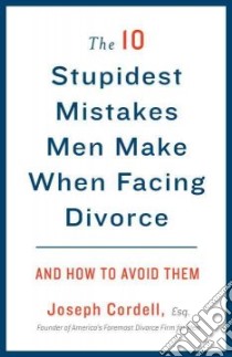 The 10 Stupidest Mistakes Men Make When Facing Divorce libro in lingua di Cordell Joseph