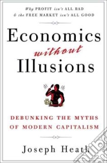 Economics Without Illusions libro in lingua di Heath Joseph