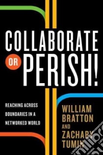 Collaborate or Perish! libro in lingua di Bratton William, Tumin Zachary