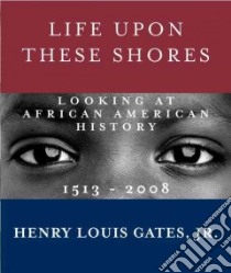 Life upon These Shores libro in lingua di Gates Henry Louis