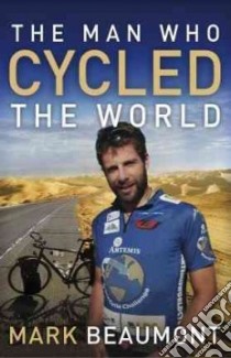 The Man Who Cycled the World libro in lingua di Beaumont Mark
