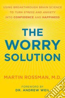 The Worry Solution libro in lingua di Rossman Martin M.D., Weil Andrew (FRW)